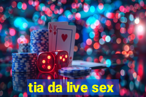 tia da live sex